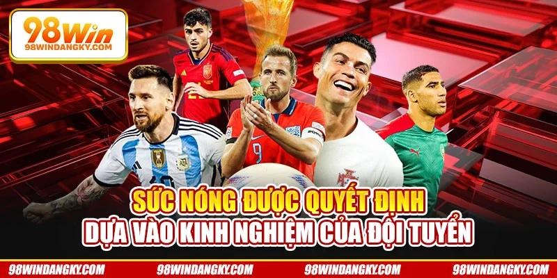 Sức nóng được quyết định dựa vào kinh nghiệm của đội tuyển